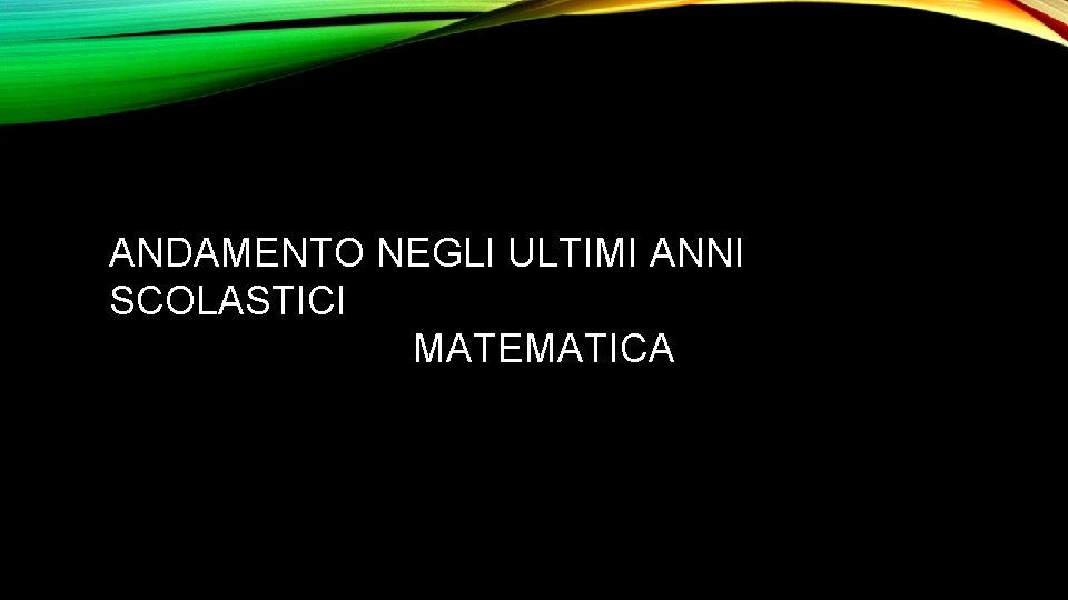 ANDAMENTO NEGLI ULTIMI ANNI SCOLASTICI MATEMATICA 