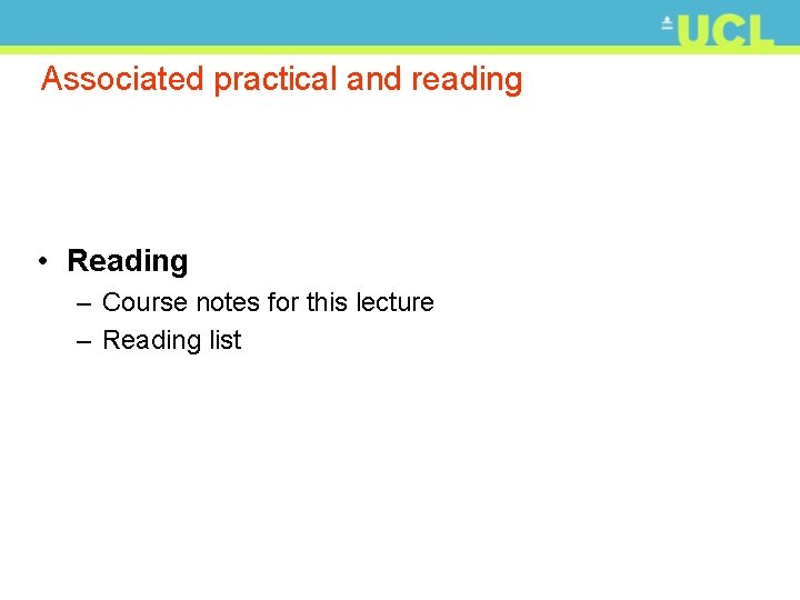 Associated practical and reading • Reading – Course notes for this lecture – Reading
