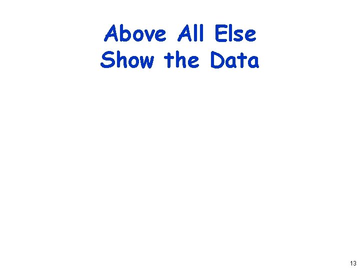 Above All Else Show the Data 13 