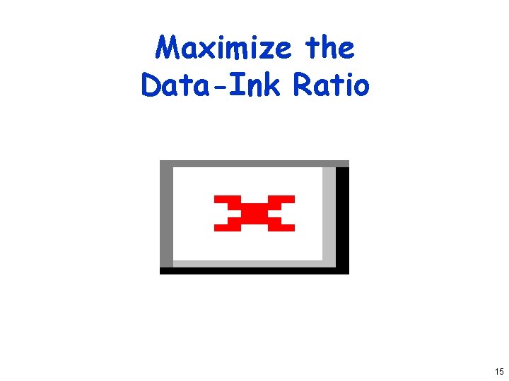 Maximize the Data-Ink Ratio 15 