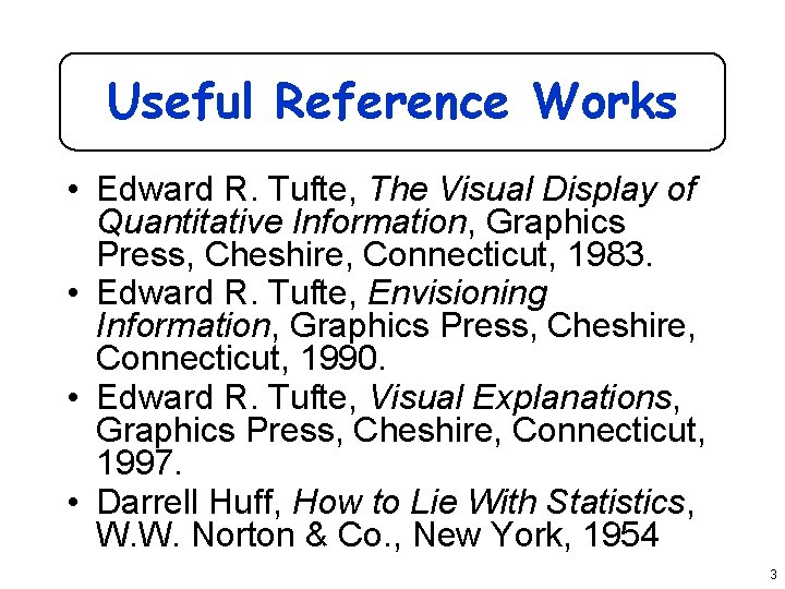 Useful Reference Works • Edward R. Tufte, The Visual Display of Quantitative Information, Graphics