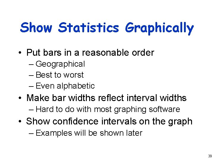 Show Statistics Graphically • Put bars in a reasonable order – Geographical – Best