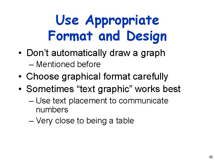 Use Appropriate Format and Design • Don’t automatically draw a graph – Mentioned before