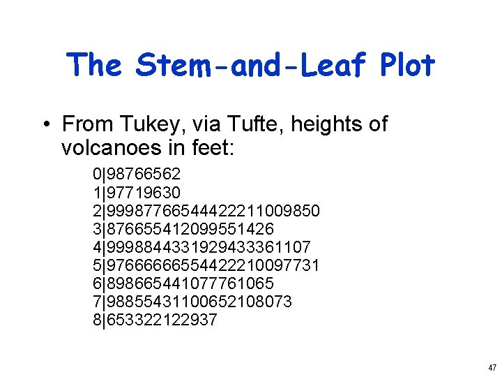 The Stem-and-Leaf Plot • From Tukey, via Tufte, heights of volcanoes in feet: 0|98766562