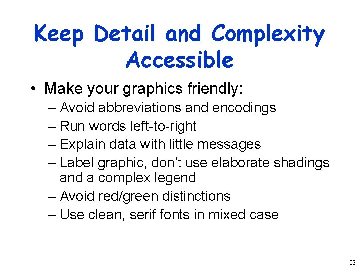 Keep Detail and Complexity Accessible • Make your graphics friendly: – Avoid abbreviations and