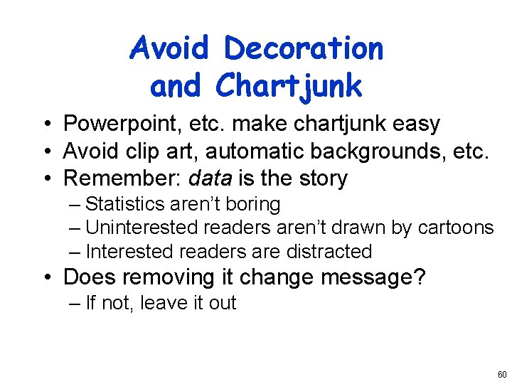 Avoid Decoration and Chartjunk • Powerpoint, etc. make chartjunk easy • Avoid clip art,