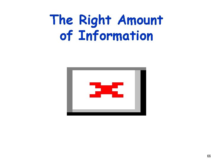 The Right Amount of Information 66 