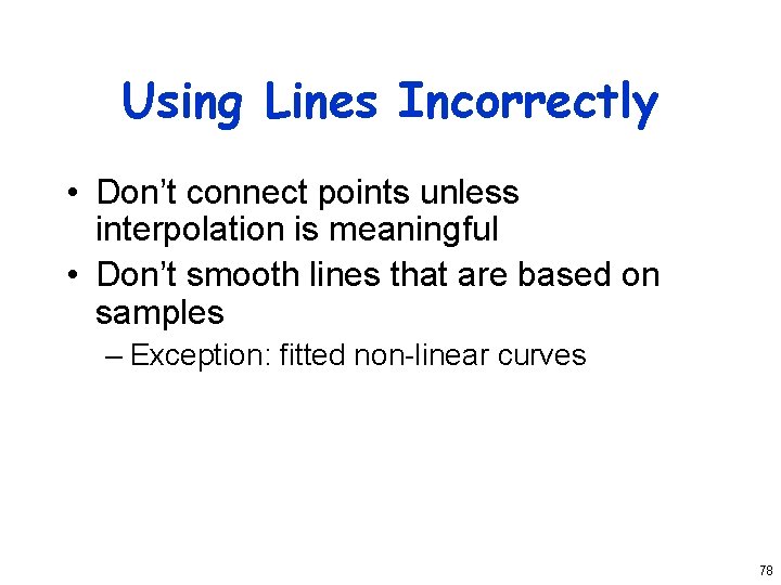 Using Lines Incorrectly • Don’t connect points unless interpolation is meaningful • Don’t smooth