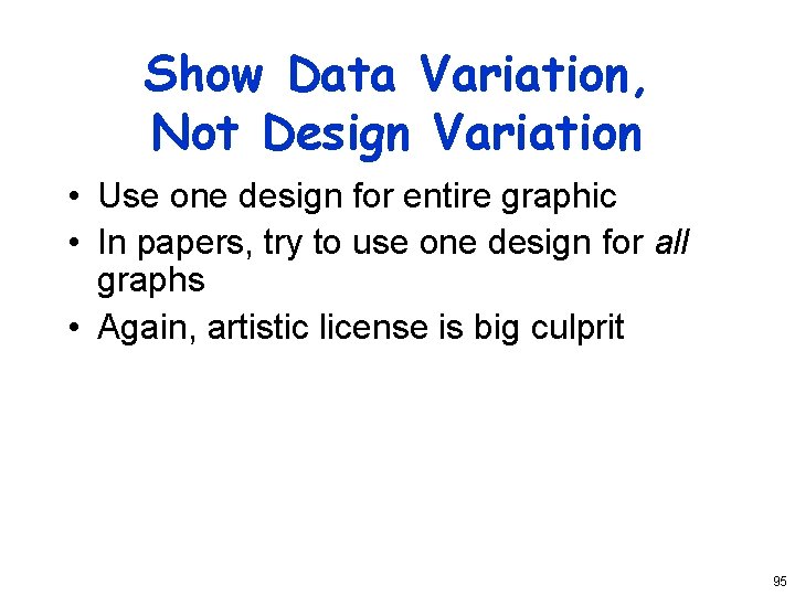 Show Data Variation, Not Design Variation • Use one design for entire graphic •