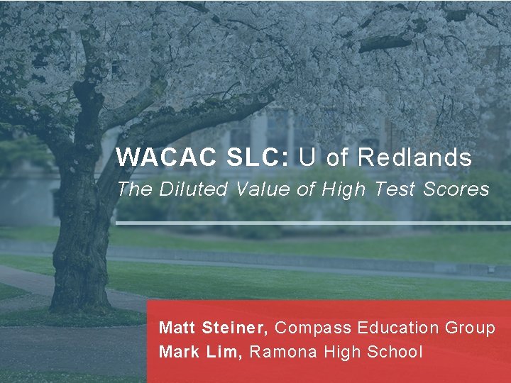 WACAC SLC: U of Redlands The Diluted Value of High Test Scores Matt Steiner,