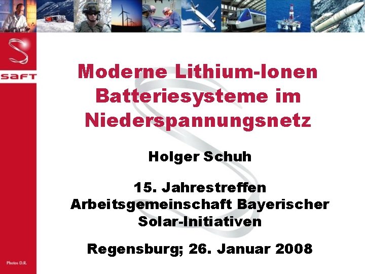 Moderne Lithium-Ionen Batteriesysteme im Niederspannungsnetz Holger Schuh 15. Jahrestreffen Arbeitsgemeinschaft Bayerischer Solar-Initiativen Regensburg; 26.