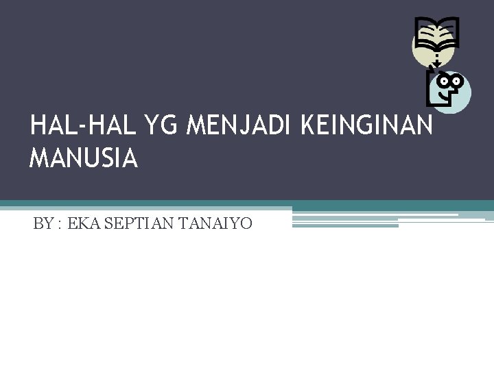 HAL-HAL YG MENJADI KEINGINAN MANUSIA BY : EKA SEPTIAN TANAIYO 