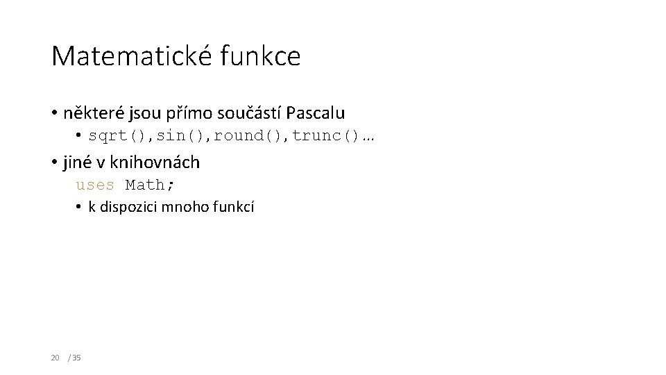 Matematické funkce • některé jsou přímo součástí Pascalu • sqrt(), sin(), round(), trunc(). .