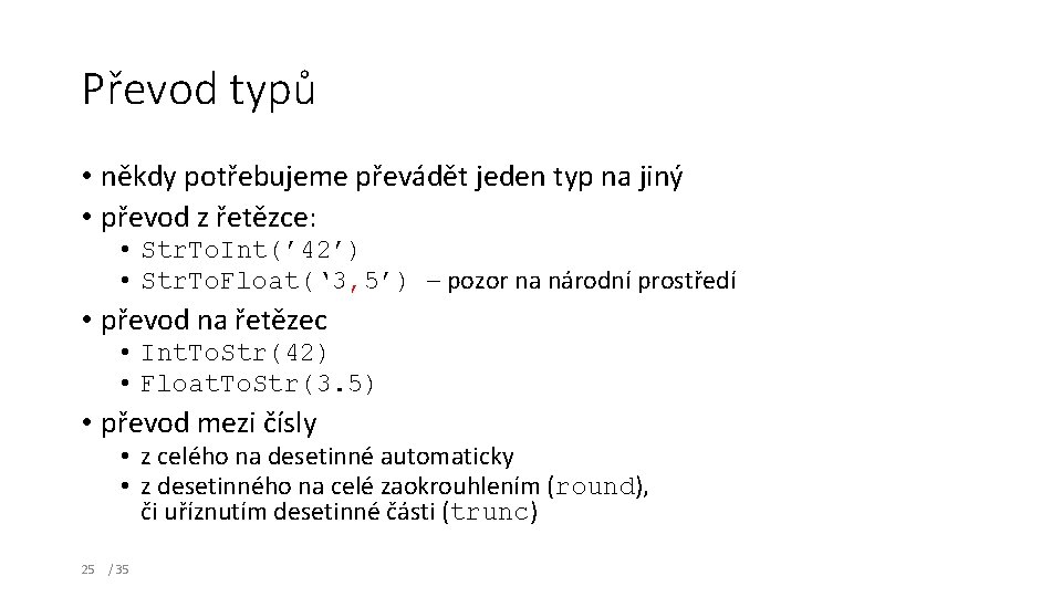 Převod typů • někdy potřebujeme převádět jeden typ na jiný • převod z řetězce: