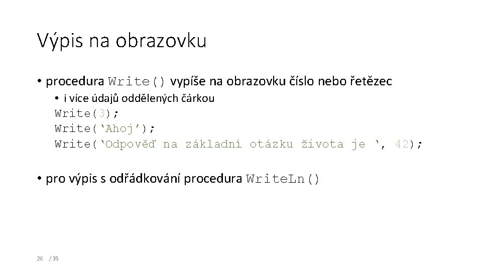 Výpis na obrazovku • procedura Write() vypíše na obrazovku číslo nebo řetězec • i