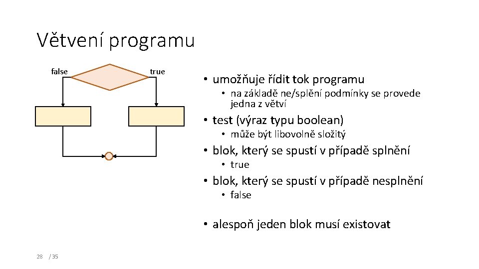 Větvení programu false true • umožňuje řídit tok programu • na základě ne/splění podmínky