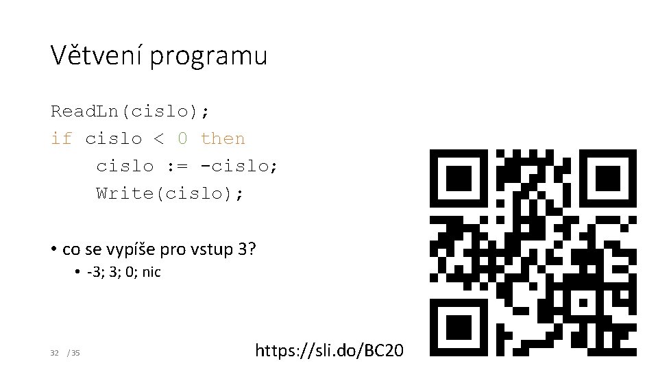 Větvení programu Read. Ln(cislo); if cislo < 0 then cislo : = -cislo; Write(cislo);