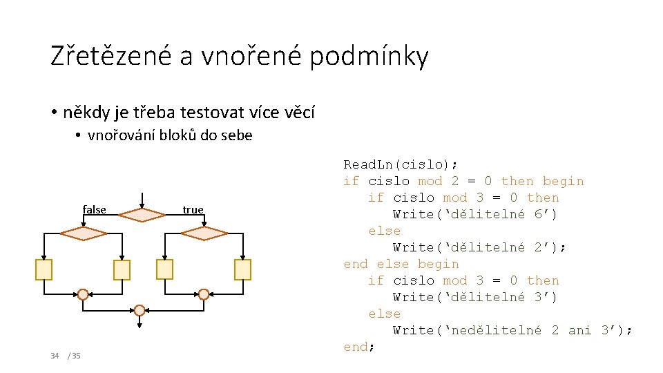 Zřetězené a vnořené podmínky • někdy je třeba testovat více věcí • vnořování bloků