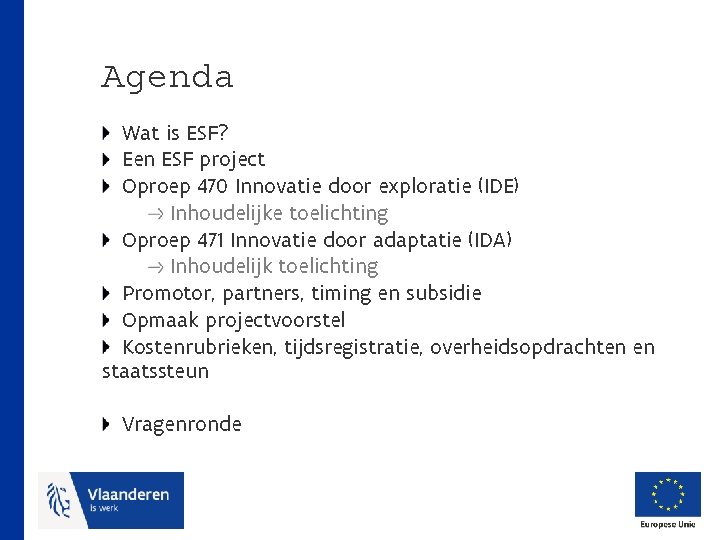 Agenda Wat is ESF? Een ESF project Oproep 470 Innovatie door exploratie (IDE) Inhoudelijke