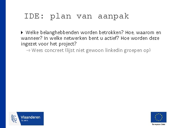 IDE: plan van aanpak Welke belanghebbenden worden betrokken? Hoe, waarom en wanneer? In welke