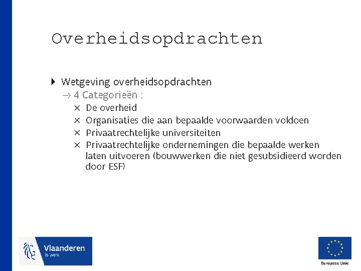 Overheidsopdrachten Wetgeving overheidsopdrachten 4 Categorieën : De overheid Organisaties die aan bepaalde voorwaarden voldoen