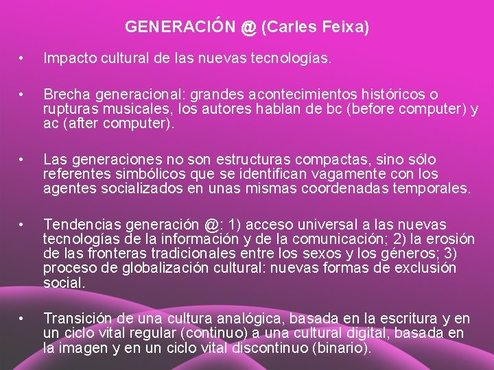 GENERACIÓN @ (Carles Feixa) • Impacto cultural de las nuevas tecnologías. • Brecha generacional: