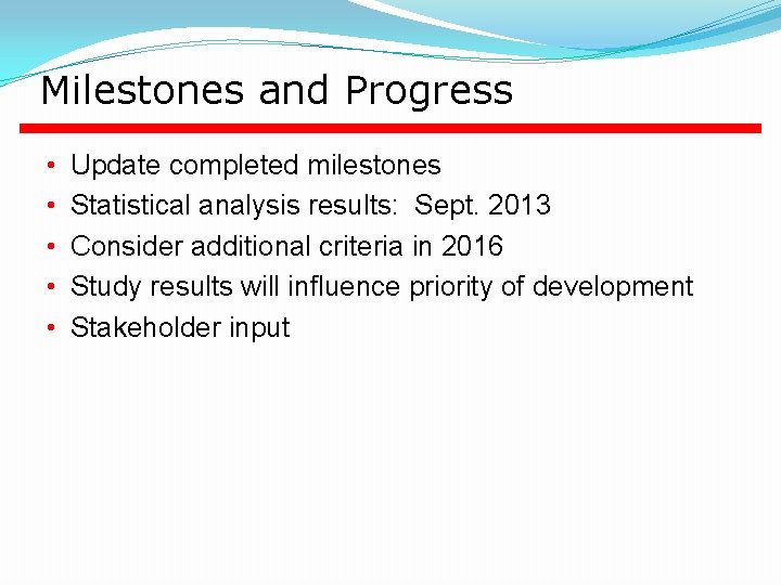 Milestones and Progress • • • Update completed milestones Statistical analysis results: Sept. 2013
