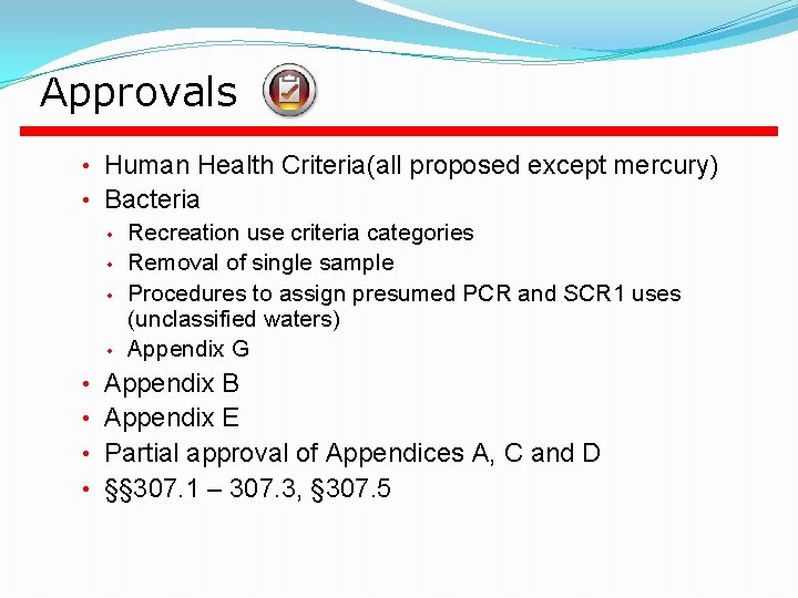 Approvals • Human Health Criteria(all proposed except mercury) • Bacteria • Recreation use criteria