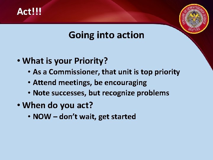 Act!!! Going into action • What is your Priority? • As a Commissioner, that