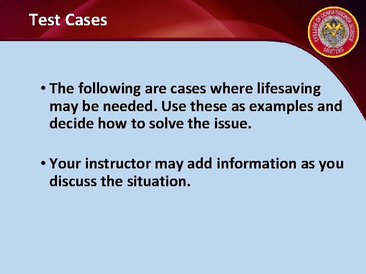 Test Cases • The following are cases where lifesaving may be needed. Use these