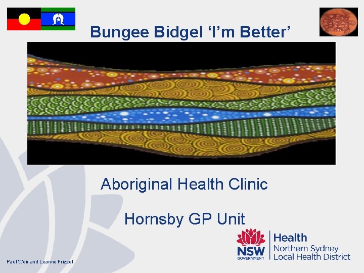 Bungee Bidgel ‘I’m Better’ Aboriginal Health Clinic Hornsby GP Unit Paul Weir and Leanne