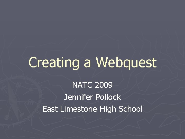 Creating a Webquest NATC 2009 Jennifer Pollock East Limestone High School 