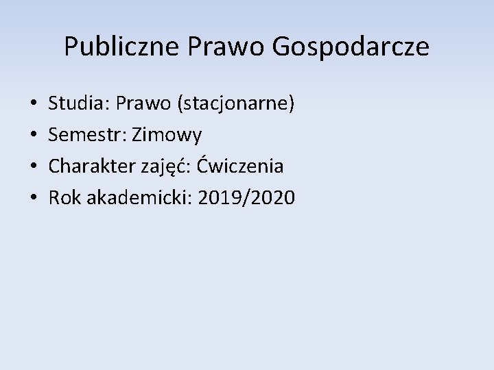 Publiczne Prawo Gospodarcze • • Studia: Prawo (stacjonarne) Semestr: Zimowy Charakter zajęć: Ćwiczenia Rok