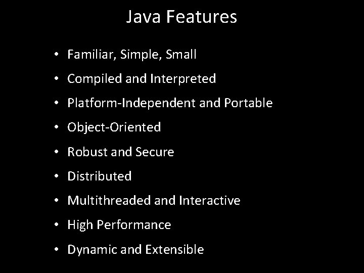 Java Features • Familiar, Simple, Small • Compiled and Interpreted • Platform-Independent and Portable