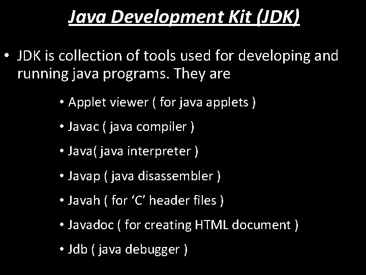 Java Development Kit (JDK) • JDK is collection of tools used for developing and
