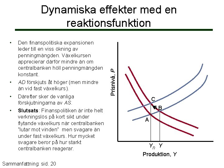  • • Den finanspolitiska expansionen leder till en viss ökning av penningmängden. Växelkursen