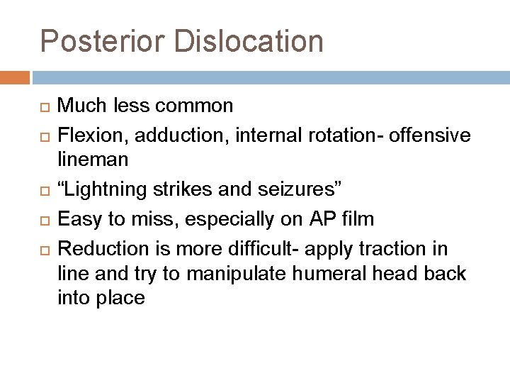 Posterior Dislocation Much less common Flexion, adduction, internal rotation- offensive lineman “Lightning strikes and