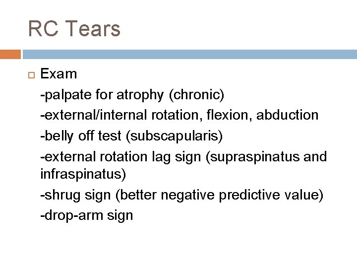 RC Tears Exam -palpate for atrophy (chronic) -external/internal rotation, flexion, abduction -belly off test