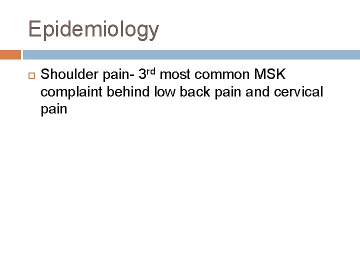 Epidemiology Shoulder pain- 3 rd most common MSK complaint behind low back pain and