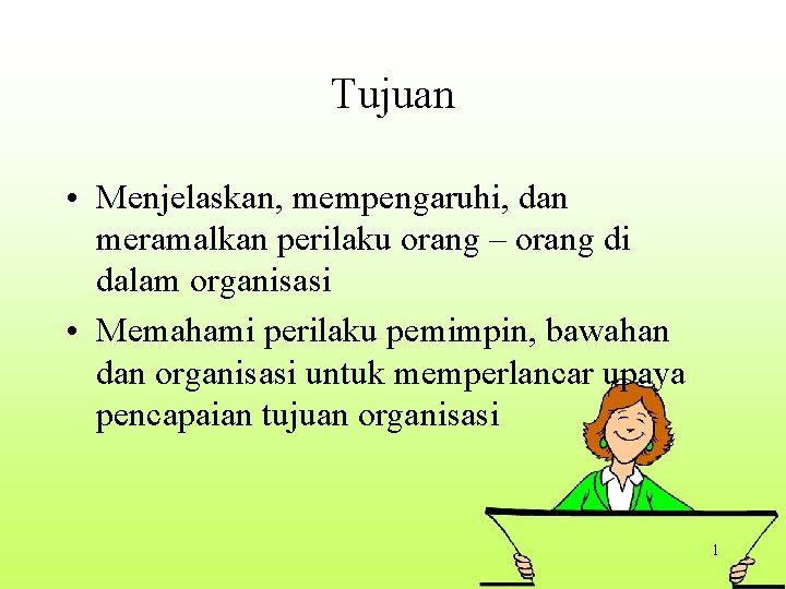 Tujuan • Menjelaskan, mempengaruhi, dan meramalkan perilaku orang – orang di dalam organisasi •