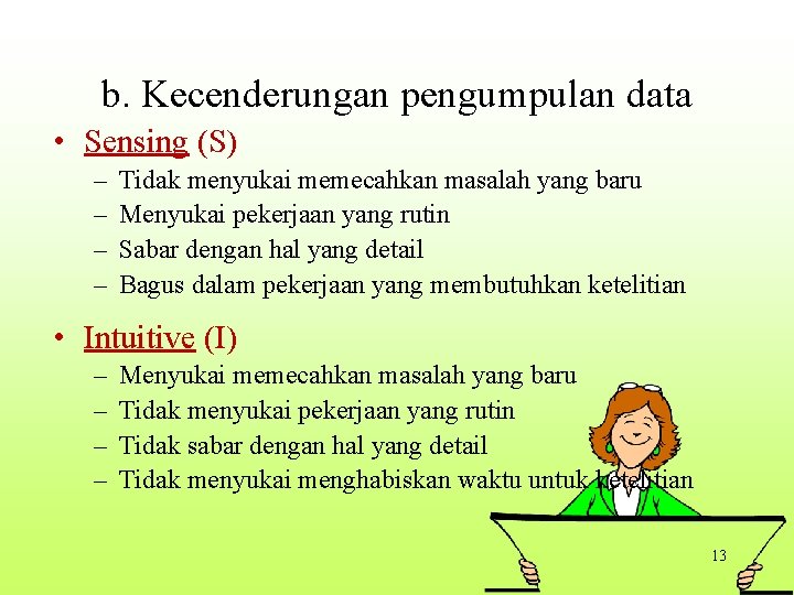 b. Kecenderungan pengumpulan data • Sensing (S) – – Tidak menyukai memecahkan masalah yang