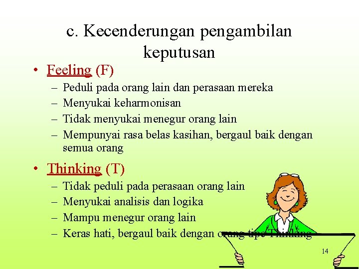 c. Kecenderungan pengambilan keputusan • Feeling (F) – – Peduli pada orang lain dan