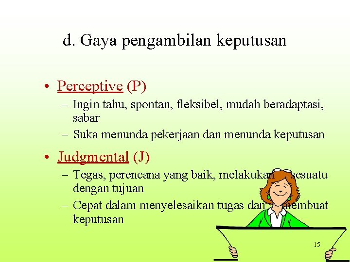 d. Gaya pengambilan keputusan • Perceptive (P) – Ingin tahu, spontan, fleksibel, mudah beradaptasi,