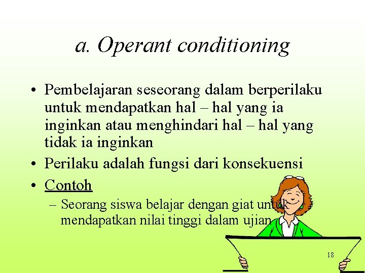 a. Operant conditioning • Pembelajaran seseorang dalam berperilaku untuk mendapatkan hal – hal yang