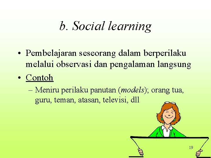 b. Social learning • Pembelajaran seseorang dalam berperilaku melalui observasi dan pengalaman langsung •