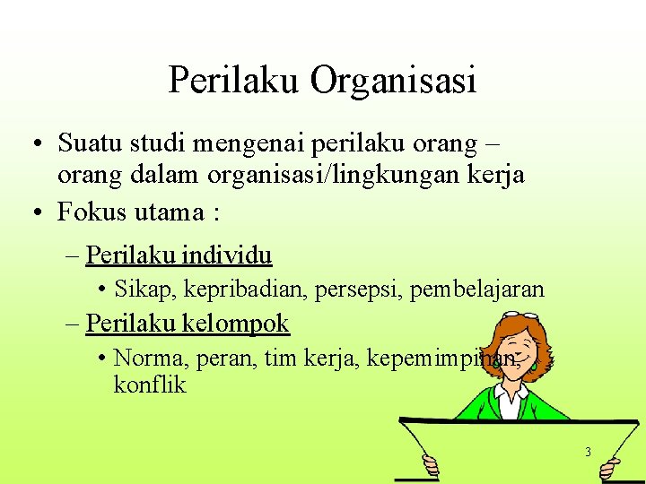 Perilaku Organisasi • Suatu studi mengenai perilaku orang – orang dalam organisasi/lingkungan kerja •