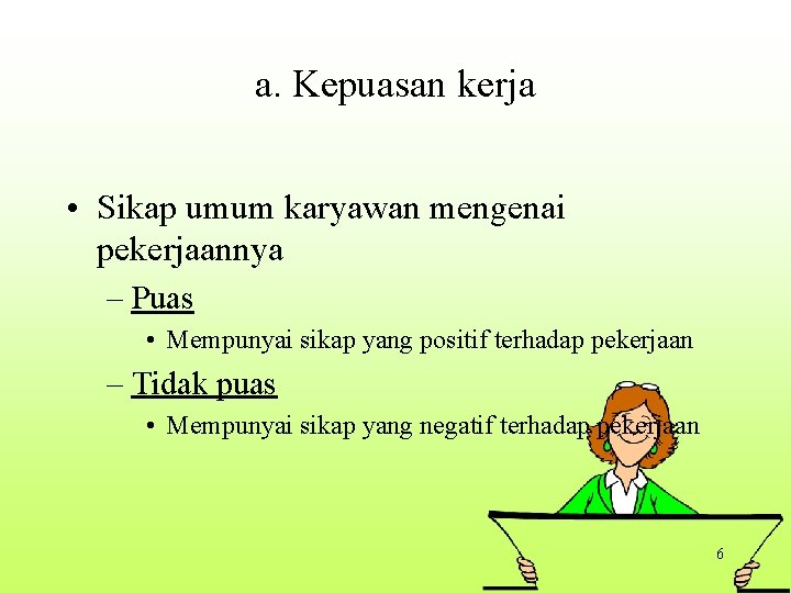 a. Kepuasan kerja • Sikap umum karyawan mengenai pekerjaannya – Puas • Mempunyai sikap