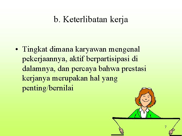 b. Keterlibatan kerja • Tingkat dimana karyawan mengenal pekerjaannya, aktif berpartisipasi di dalamnya, dan