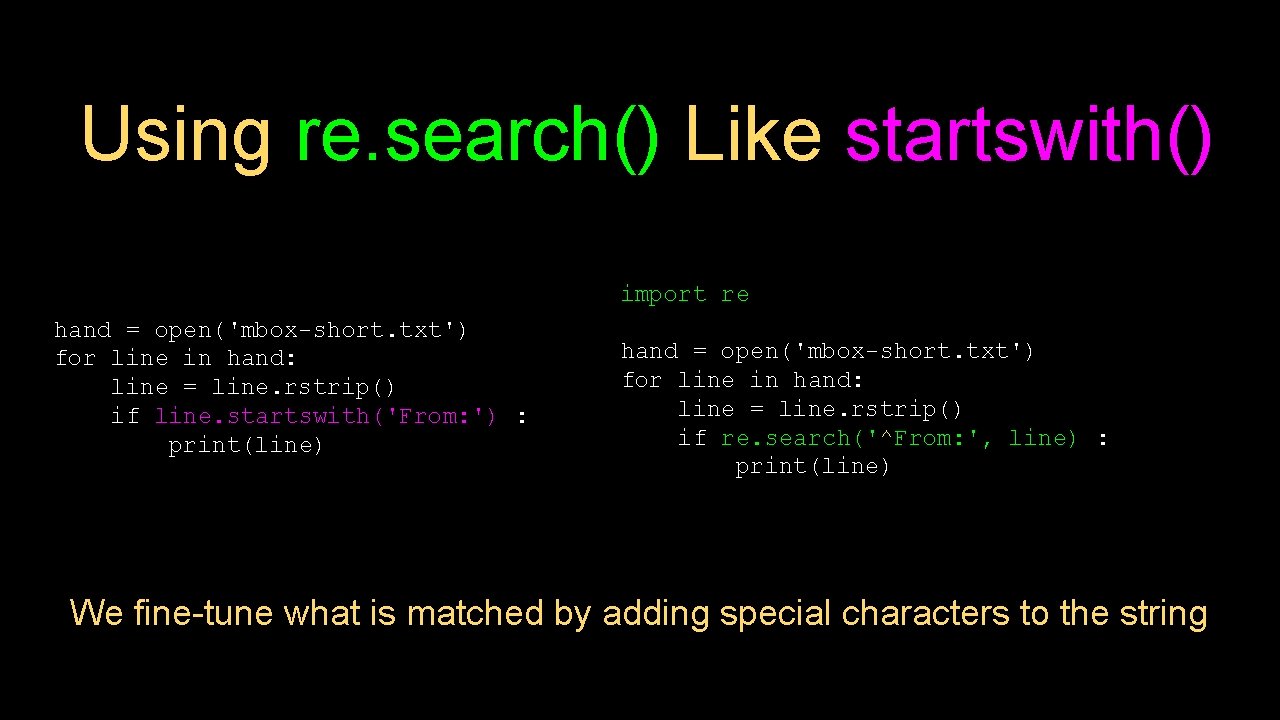 Using re. search() Like startswith() import re hand = open('mbox-short. txt') for line in