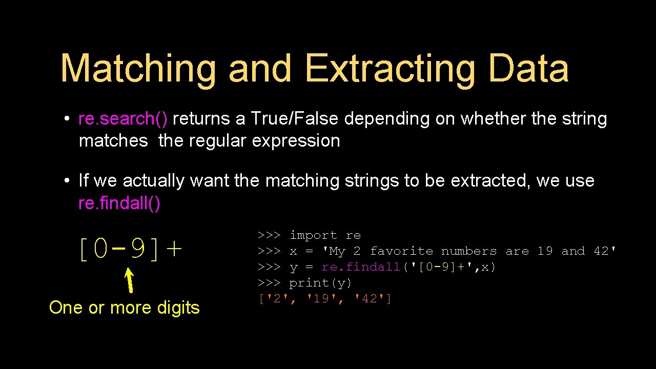 Matching and Extracting Data • re. search() returns a True/False depending on whether the